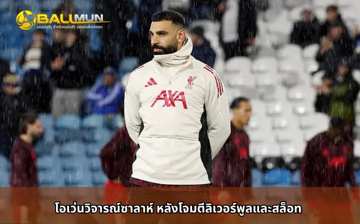 ดูบอลสด โอเว่นวิจารณ์ซาลาห์ หลังโจมตีลิเวอร์พูลและสล็อท